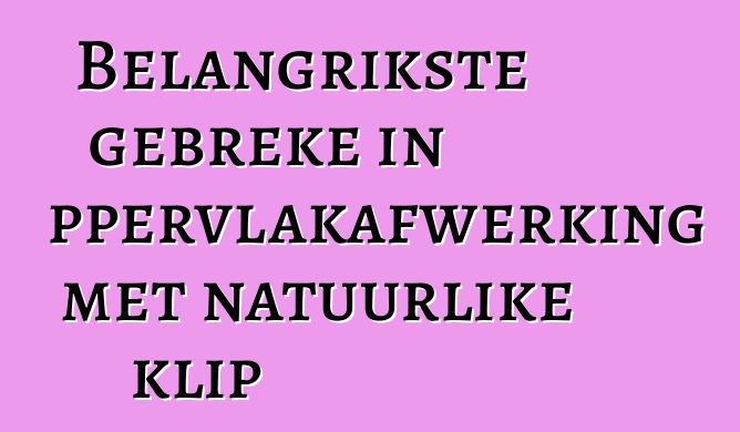 Belangrikste gebreke in oppervlakafwerking met natuurlike klip