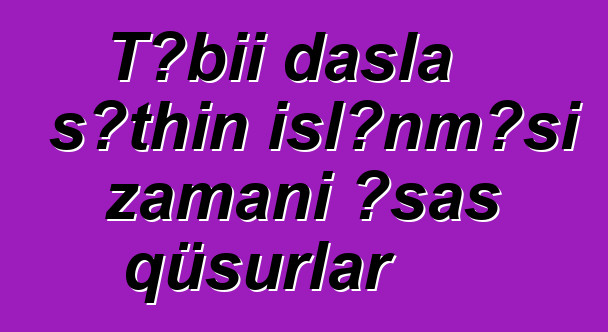 Təbii daşla səthin işlənməsi zamanı əsas qüsurlar