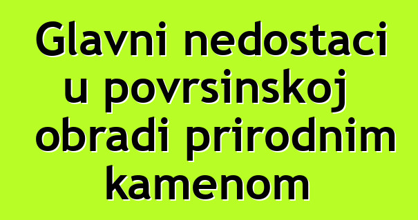 Glavni nedostaci u površinskoj obradi prirodnim kamenom