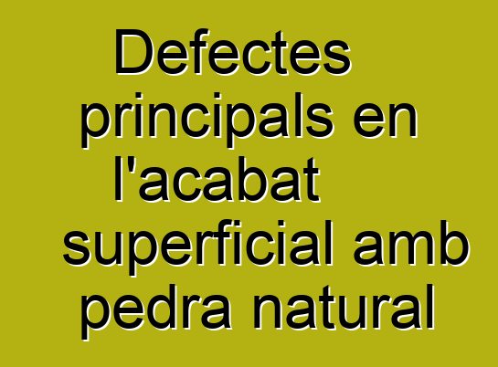 Defectes principals en l'acabat superficial amb pedra natural