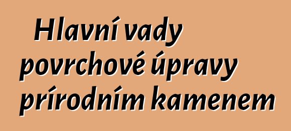 Hlavní vady povrchové úpravy přírodním kamenem