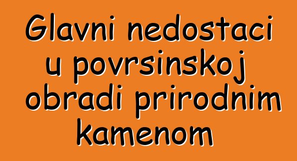 Glavni nedostaci u površinskoj obradi prirodnim kamenom