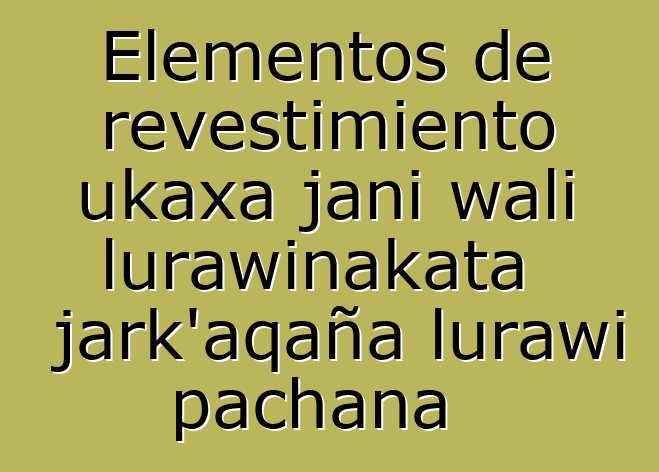 Elementos de revestimiento ukaxa jani wali lurawinakata jark’aqaña lurawi pachana