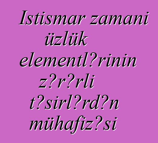 İstismar zamanı üzlük elementlərinin zərərli təsirlərdən mühafizəsi