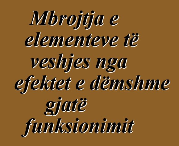 Mbrojtja e elementeve të veshjes nga efektet e dëmshme gjatë funksionimit