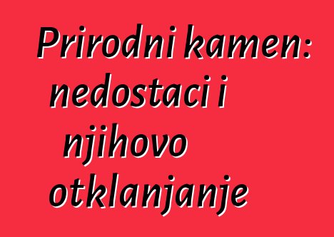 Prirodni kamen: nedostaci i njihovo otklanjanje