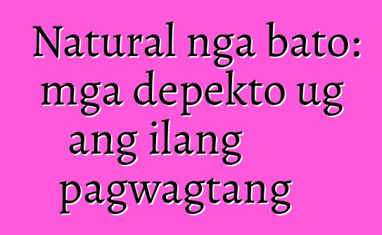 Natural nga bato: mga depekto ug ang ilang pagwagtang