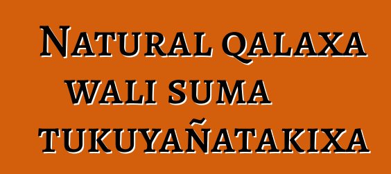 Natural qalaxa wali suma tukuyañatakixa