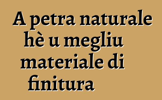 A petra naturale hè u megliu materiale di finitura