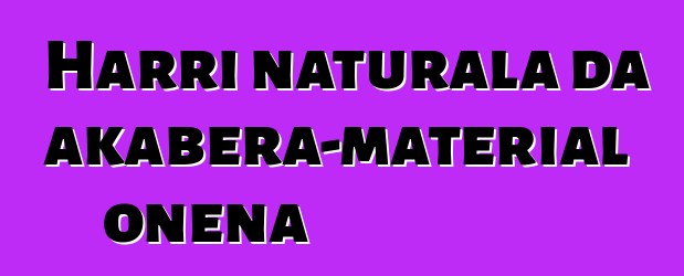 Harri naturala da akabera-material onena