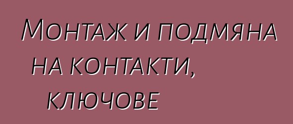 Монтаж и подмяна на контакти, ключове