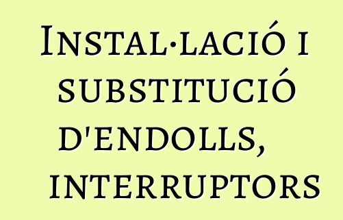 Instal·lació i substitució d'endolls, interruptors