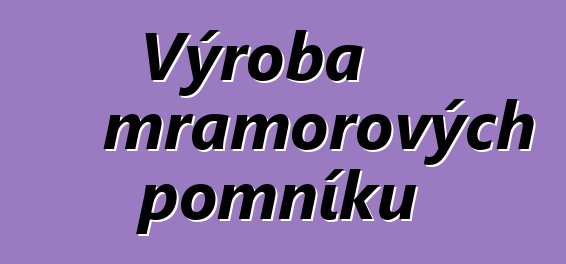 Výroba mramorových pomníků