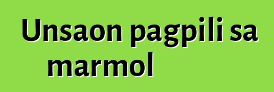 Unsaon pagpili sa marmol