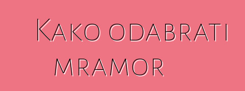 Kako odabrati mramor