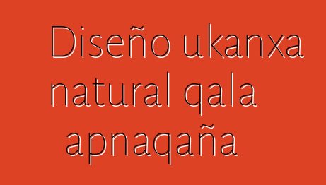 Diseño ukanxa natural qala apnaqaña