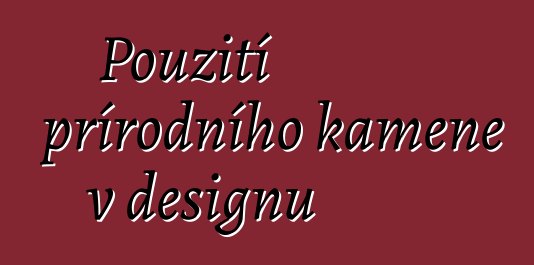 Použití přírodního kamene v designu