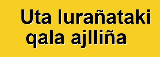 Uta lurañataki qala ajlliña