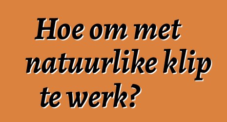 Hoe om met natuurlike klip te werk?