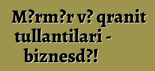 Mərmər və qranit tullantıları - biznesdə!