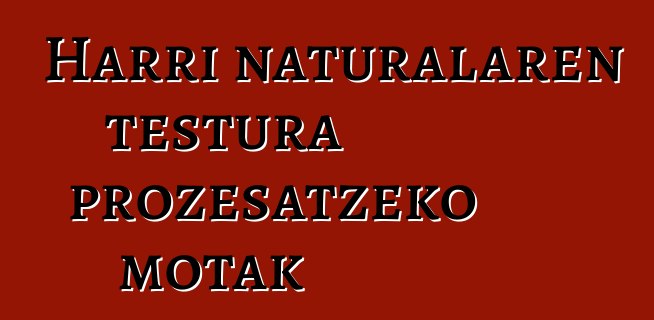 Harri naturalaren testura prozesatzeko motak