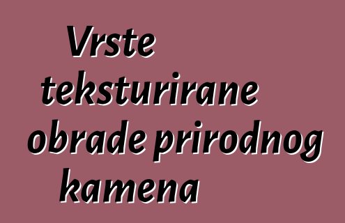 Vrste teksturirane obrade prirodnog kamena