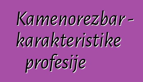 Kamenorezbar - karakteristike profesije