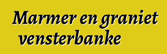 Marmer en graniet vensterbanke