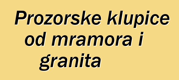 Prozorske klupice od mramora i granita