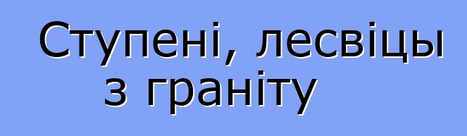 Ступені, лесвіцы з граніту