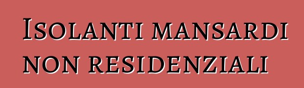 Isolanti mansardi non residenziali