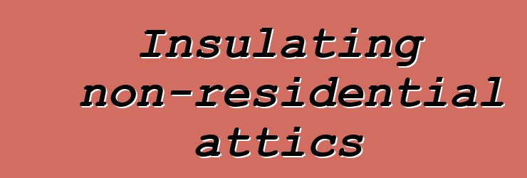 Insulating non-residential attics