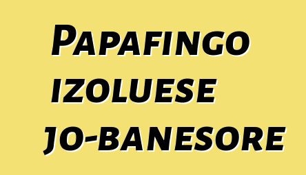 Papafingo izoluese jo-banesore