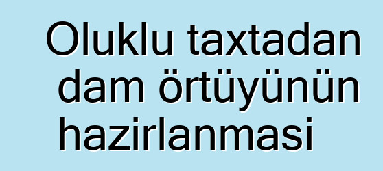 Oluklu taxtadan dam örtüyünün hazırlanması