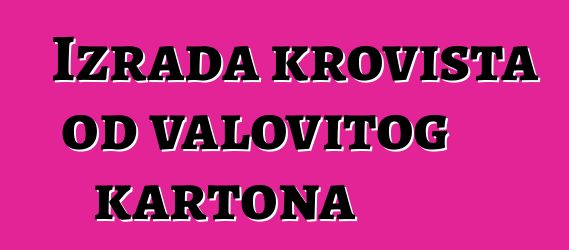 Izrada krovišta od valovitog kartona