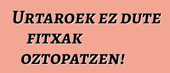 Urtaroek ez dute fitxak oztopatzen!