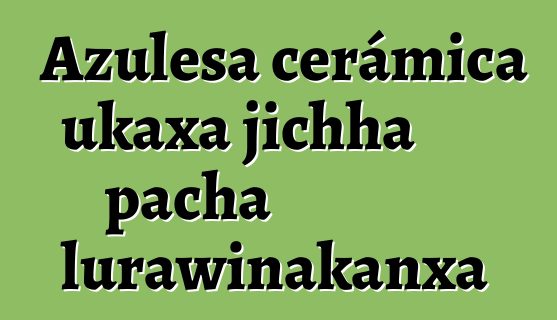 Azulesa cerámica ukaxa jichha pacha lurawinakanxa