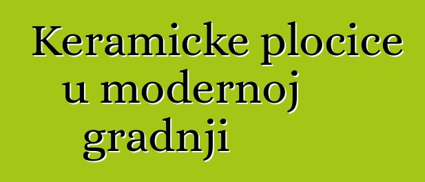 Keramičke pločice u modernoj gradnji