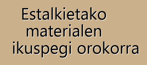 Estalkietako materialen ikuspegi orokorra