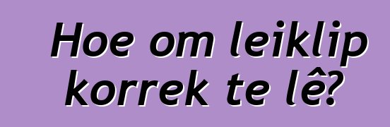 Hoe om leiklip korrek te lê?