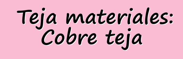 Teja materiales: Cobre teja