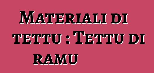 Materiali di tettu : Tettu di ramu