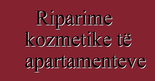 Riparime kozmetike të apartamenteve