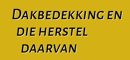 Dakbedekking en die herstel daarvan