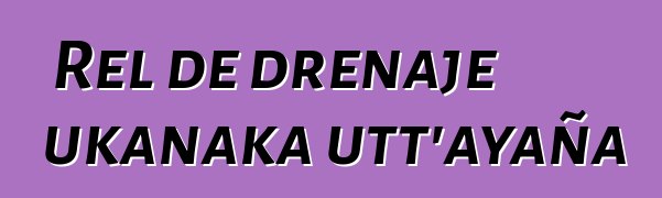 Rel de drenaje ukanaka utt’ayaña