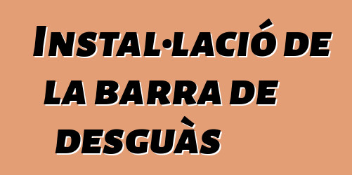 Instal·lació de la barra de desguàs