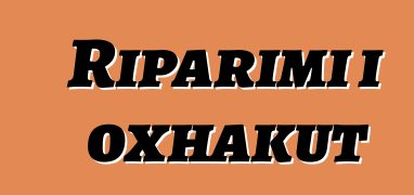 Riparimi i oxhakut