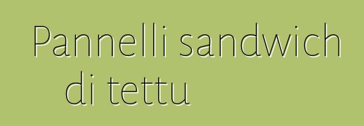 Pannelli sandwich di tettu