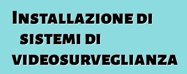 Installazione di sistemi di videosurveglianza