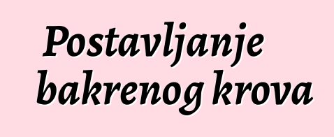 Postavljanje bakrenog krova